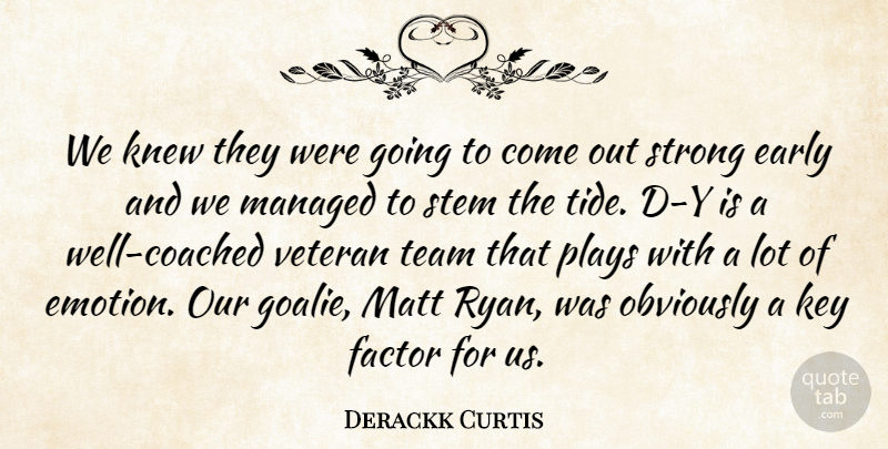 Derackk Curtis Quote About Early, Factor, Key, Knew, Matt: We Knew They Were Going...