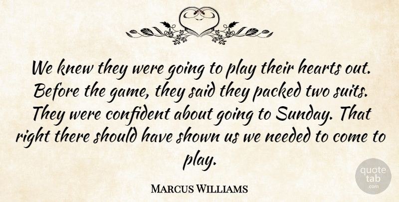 Marcus Williams Quote About Confident, Hearts, Knew, Needed, Shown: We Knew They Were Going...