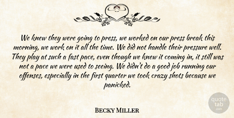 Becky Miller Quote About Break, Coming, Crazy, Fast, Good: We Knew They Were Going...