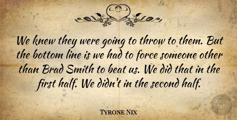Tyrone Nix Quote About Beat, Bottom, Brad, Force, Knew: We Knew They Were Going...