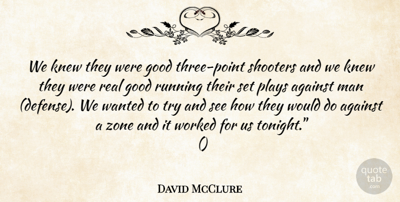 David McClure Quote About Against, Good, Knew, Man, Plays: We Knew They Were Good...