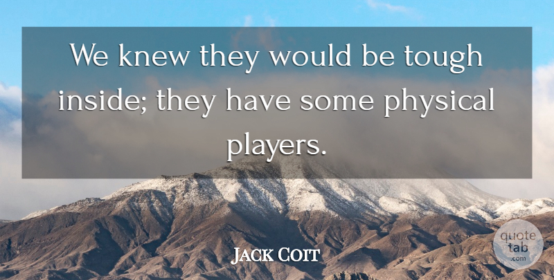Jack Coit Quote About Knew, Physical, Tough: We Knew They Would Be...