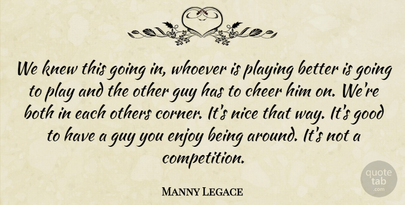 Manny Legace Quote About Both, Cheer, Enjoy, Good, Guy: We Knew This Going In...