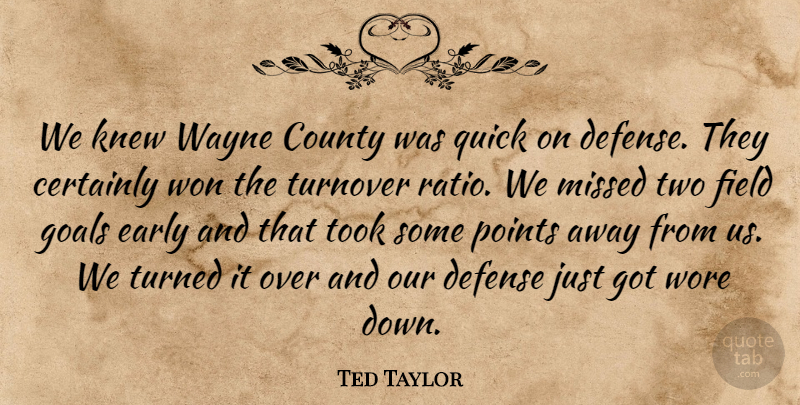 Ted Taylor Quote About Certainly, County, Defense, Early, Field: We Knew Wayne County Was...