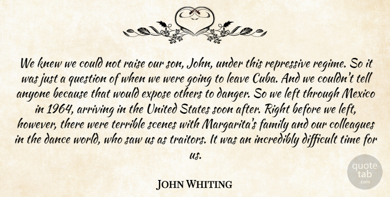John Whiting Quote About Anyone, Arriving, Colleagues, Dance, Difficult: We Knew We Could Not...
