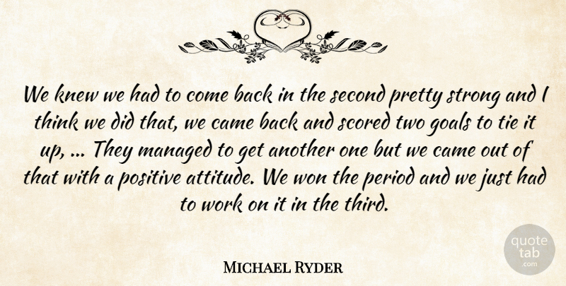 Michael Ryder Quote About Came, Goals, Knew, Period, Positive: We Knew We Had To...