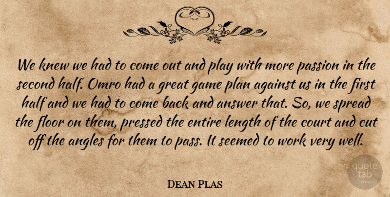 Dean Plas Quote About Against, Angles, Answer, Court, Cut: We Knew We Had To...