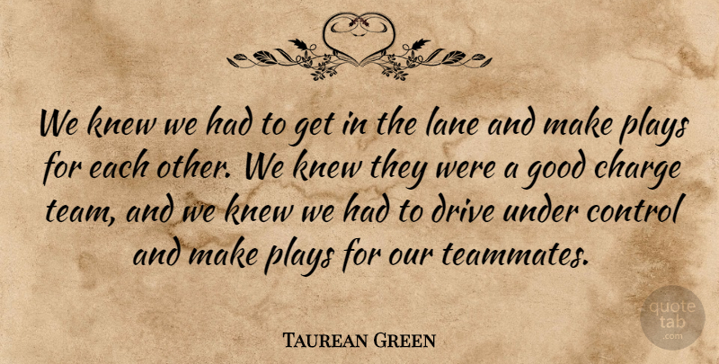 Taurean Green Quote About Charge, Control, Drive, Good, Knew: We Knew We Had To...