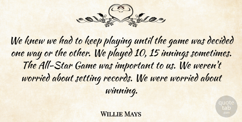 Willie Mays Quote About Decided, Game, Innings, Knew, Played: We Knew We Had To...