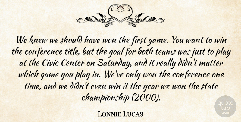 Lonnie Lucas Quote About Both, Center, Civic, Conference, Game: We Knew We Should Have...