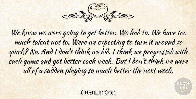 Charlie Coe Quote About Expecting, Game, Knew, Next, Playing: We Knew We Were Going...