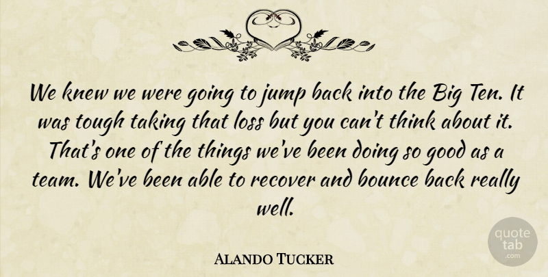 Alando Tucker Quote About Bounce, Good, Jump, Knew, Loss: We Knew We Were Going...