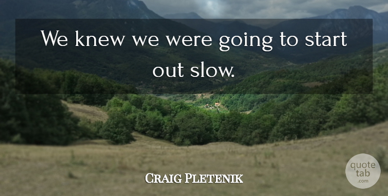 Craig Pletenik Quote About Knew, Start: We Knew We Were Going...