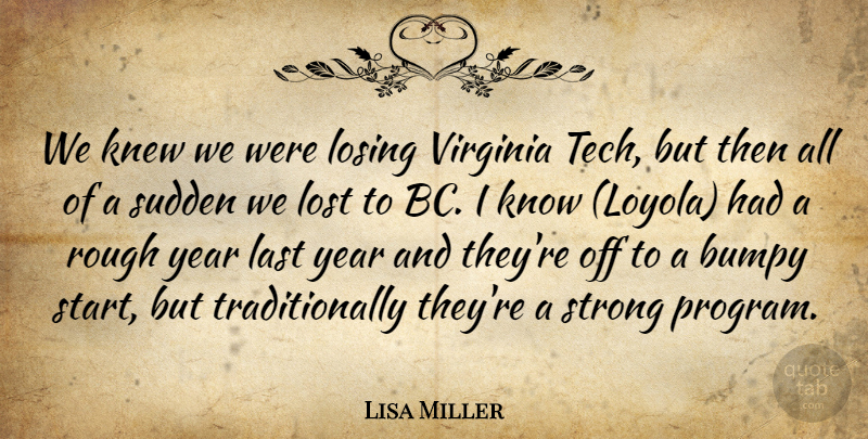 Lisa Miller Quote About Knew, Last, Losing, Lost, Rough: We Knew We Were Losing...