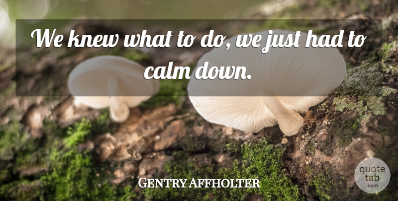 Gentry Affholter Quote About Calm, Knew: We Knew What To Do...