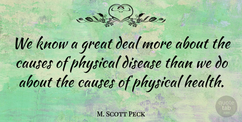 M. Scott Peck Quote About Disease, Causes, Deals: We Know A Great Deal...