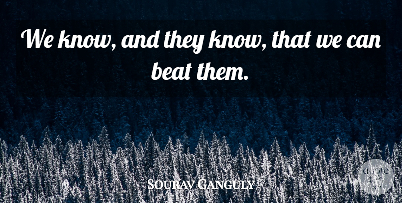 Sourav Ganguly Quote About Beat: We Know And They Know...