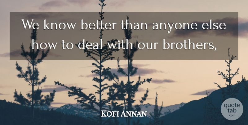 Kofi Annan Quote About Anyone, Deal: We Know Better Than Anyone...
