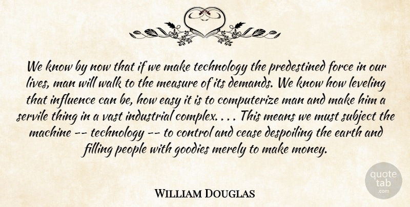 William O. Douglas Quote About Mean, Technology, Men: We Know By Now That...
