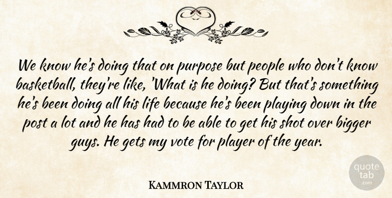 Kammron Taylor Quote About Bigger, Gets, Life, People, Player: We Know Hes Doing That...
