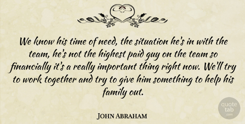 John Abraham Quote About Family, Guy, Help, Highest, Paid: We Know His Time Of...