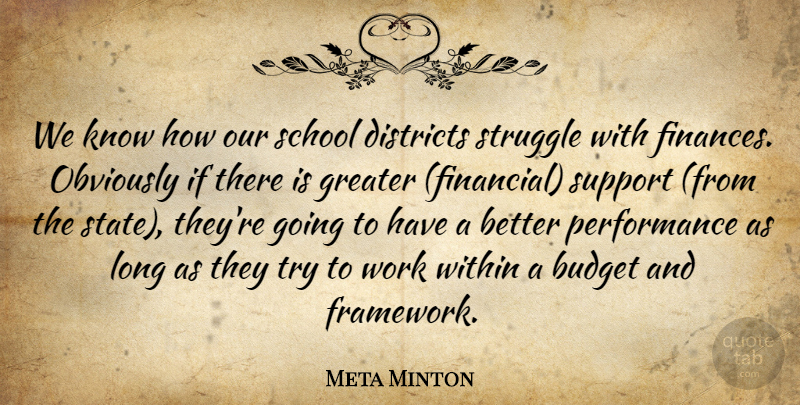 Meta Minton Quote About Budget, Districts, Greater, Obviously, Performance: We Know How Our School...