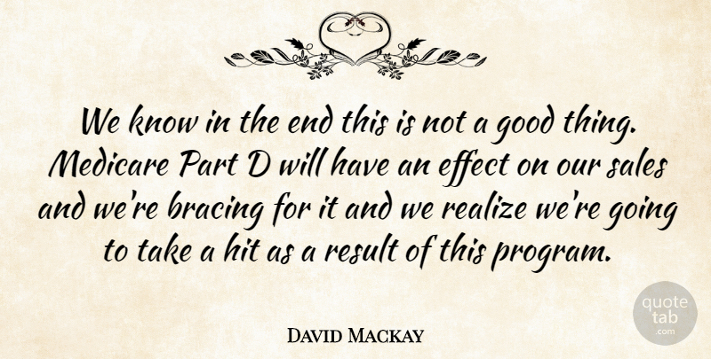 David Mackay Quote About Effect, Good, Hit, Medicare, Realize: We Know In The End...