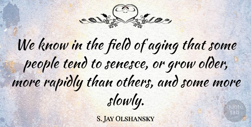 S. Jay Olshansky Quote About People, Fields, Aging: We Know In The Field...