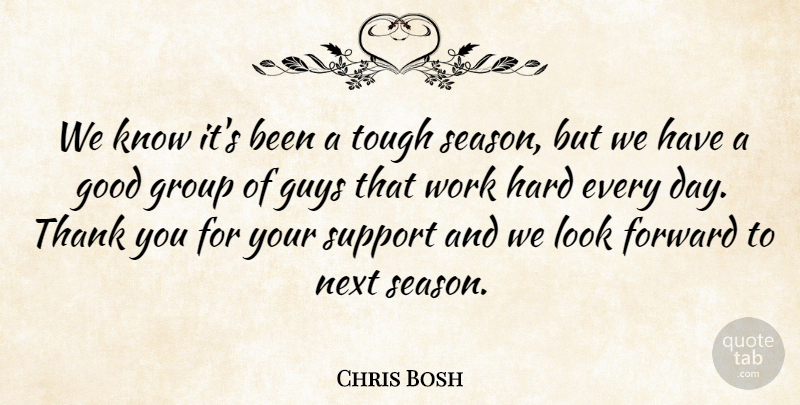 Chris Bosh Quote About Forward, Good, Group, Guys, Hard: We Know Its Been A...