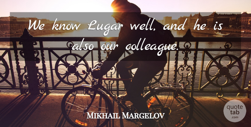 Mikhail Margelov Quote About undefined: We Know Lugar Well And...