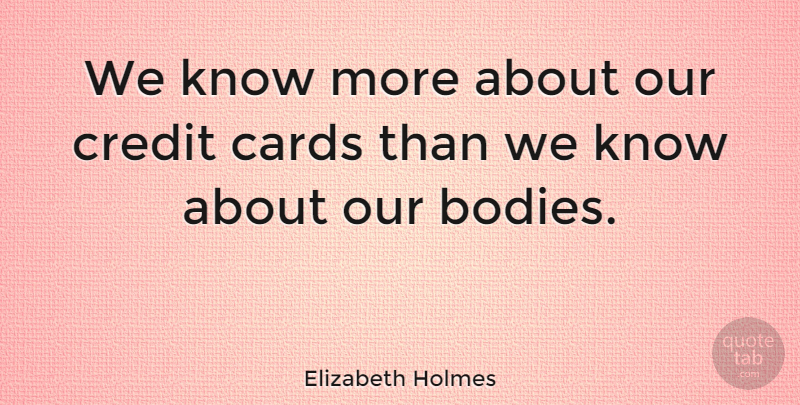 Elizabeth Holmes Quote About undefined: We Know More About Our...