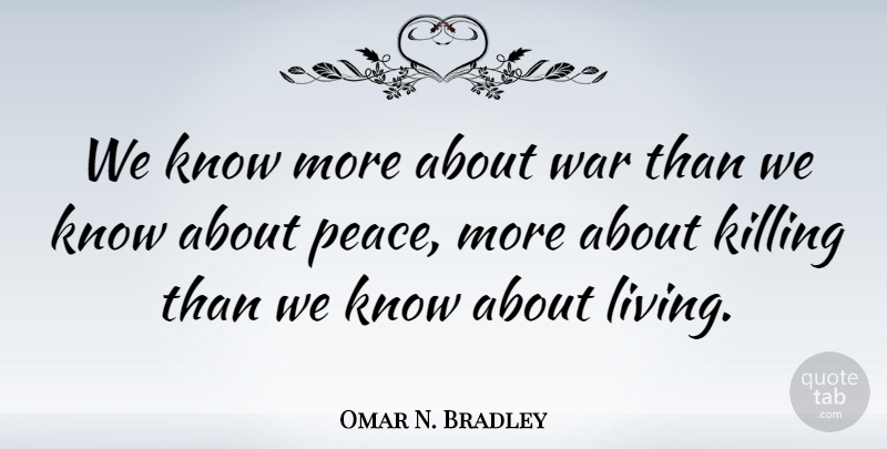 Omar N. Bradley Quote About Peace, War: We Know More About War...