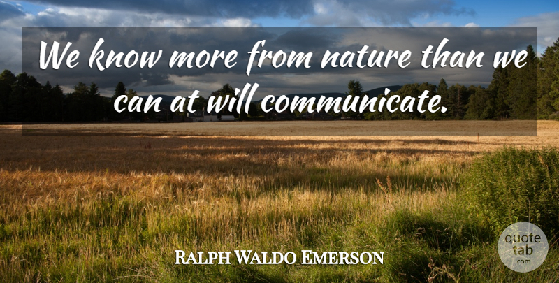 Ralph Waldo Emerson Quote About Nature, Knowledge, Communicate: We Know More From Nature...