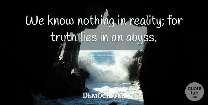 Democritus Quote About Lying, Science, Reality: We Know Nothing In Reality...