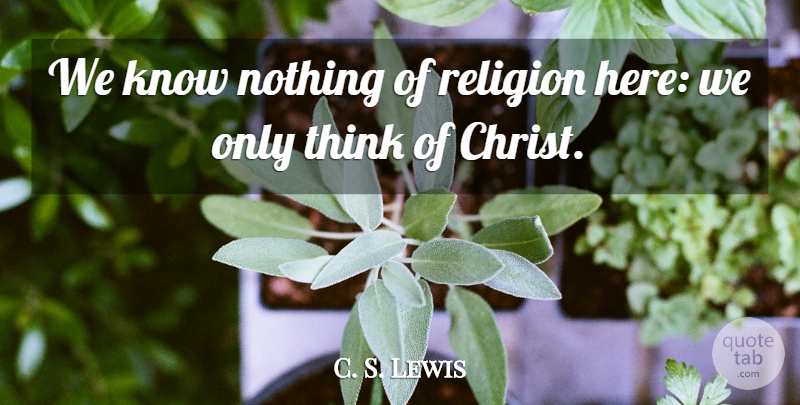 C. S. Lewis Quote About Thinking, Christ, Knows: We Know Nothing Of Religion...
