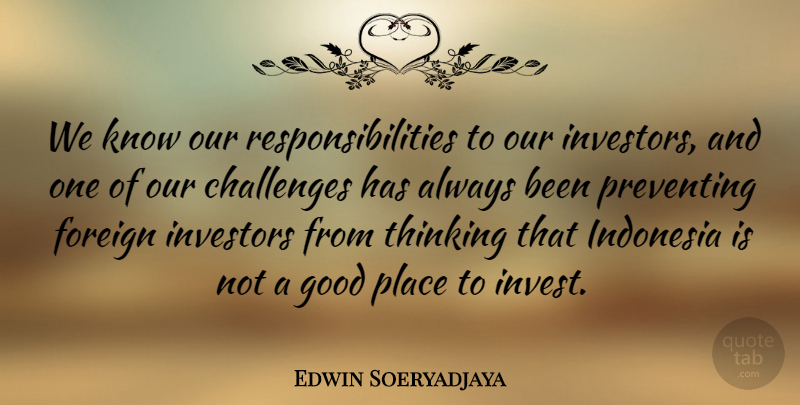 Edwin Soeryadjaya Quote About Foreign, Good, Indonesia, Investors, Preventing: We Know Our Responsibilities To...