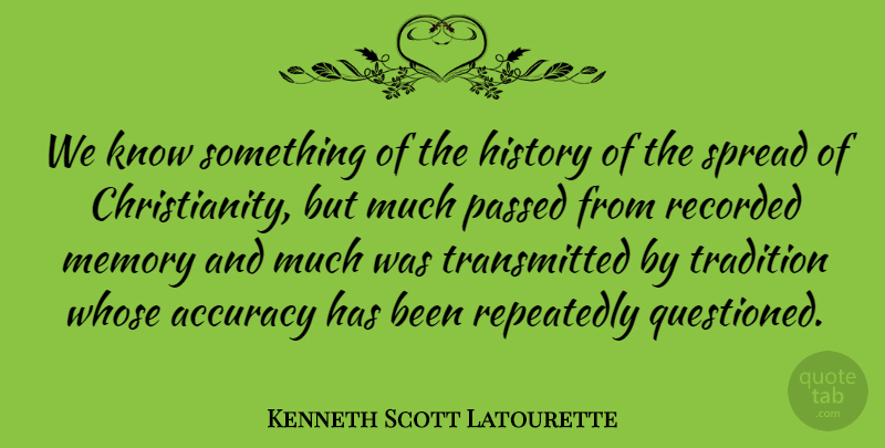 Kenneth Scott Latourette Quote About Memories, Tradition, Christianity: We Know Something Of The...