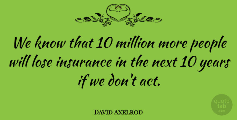 David Axelrod Quote About Million, Next, People: We Know That 10 Million...