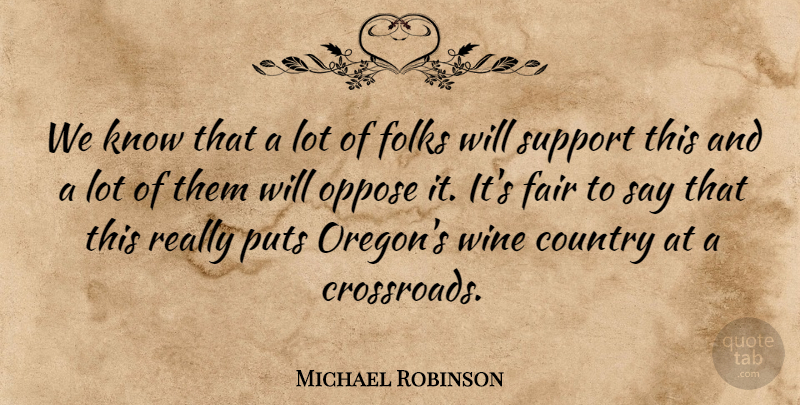 Michael Robinson Quote About Country, Fair, Folks, Oppose, Puts: We Know That A Lot...