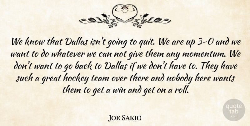 Joe Sakic Quote About Dallas, Great, Hockey, Nobody, Team: We Know That Dallas Isnt...