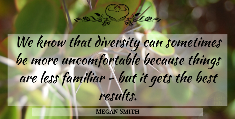 Megan Smith Quote About Best, Familiar, Gets, Less: We Know That Diversity Can...