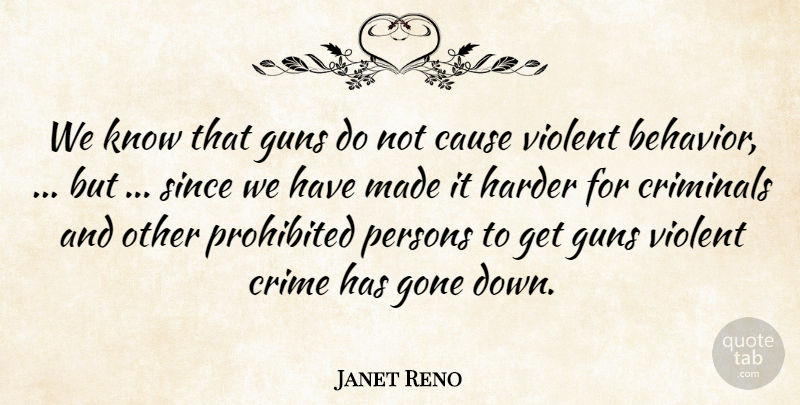 Janet Reno Quote About Behavior, Cause, Crime, Criminals, Gone: We Know That Guns Do...
