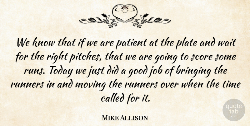 Mike Allison Quote About Bringing, Good, Job, Moving, Patient: We Know That If We...
