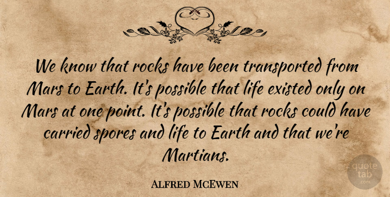 Alfred McEwen Quote About Carried, Earth, Existed, Life, Mars: We Know That Rocks Have...