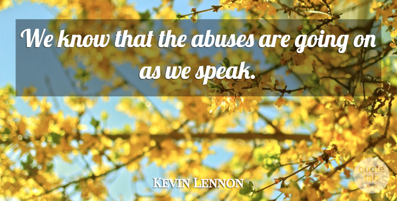 Kevin Lennon Quote About undefined: We Know That The Abuses...