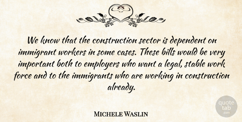 Michele Waslin Quote About Bills, Both, Dependent, Employers, Force: We Know That The Construction...