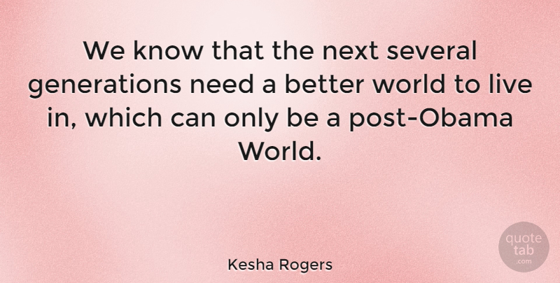 Kesha Rogers Quote About Generations, World, Next: We Know That The Next...
