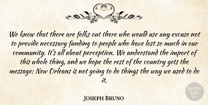 Joseph Bruno Quote About Country, Excuse, Folks, Funding, Gets: We Know That There Are...