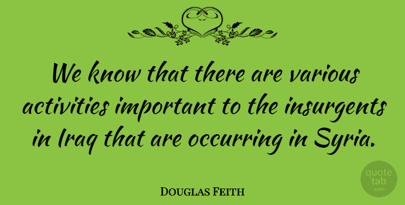 Douglas Feith Quote About Insurgents, Various: We Know That There Are...