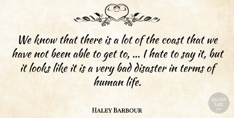 Haley Barbour Quote About Bad, Coast, Disaster, Hate, Human: We Know That There Is...